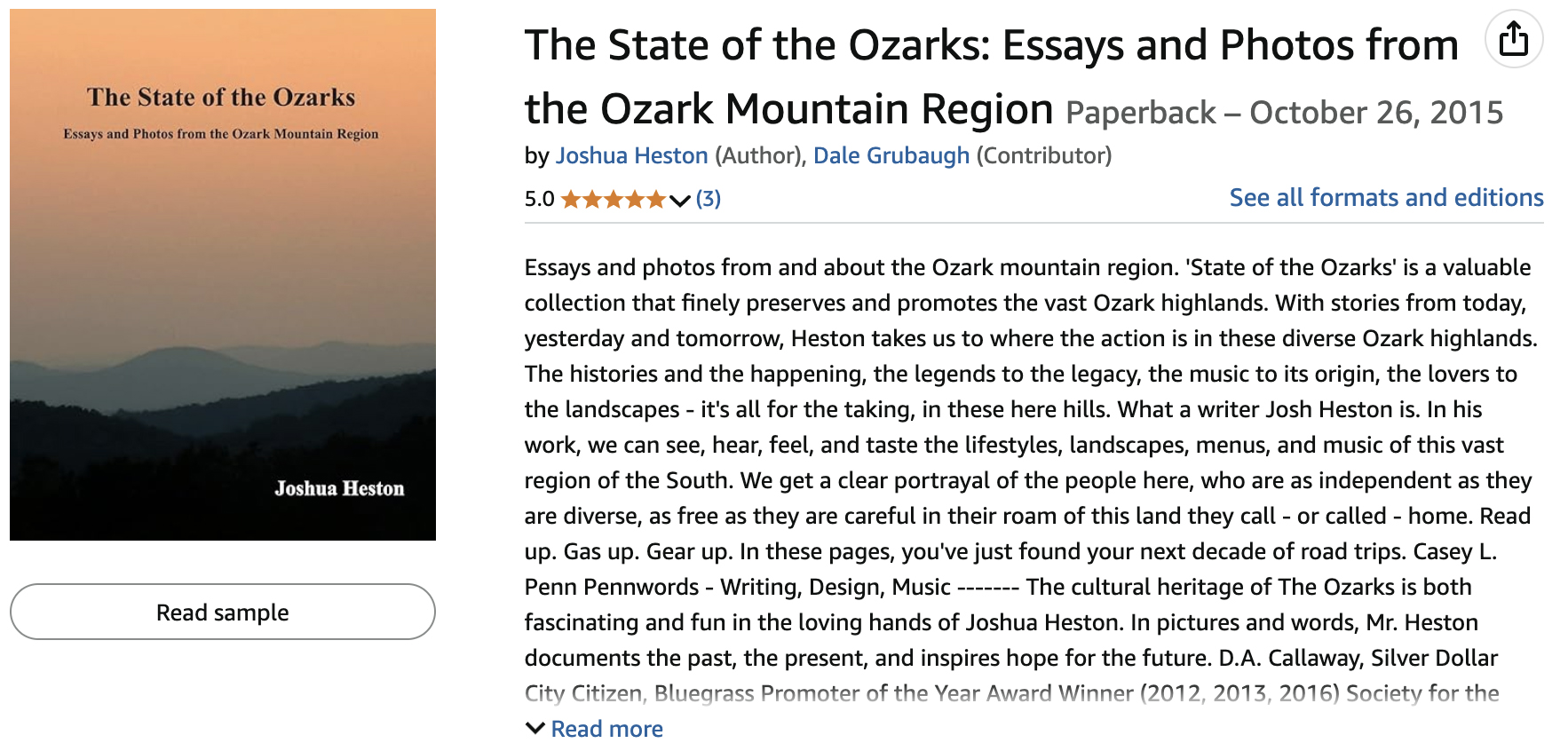 Essays and photos from and about the Ozark mountain region. 'State of the Ozarks' is a valuable collection that finely preserves and promotes the vast Ozark highlands. With stories from today, yesterday and tomorrow, Heston takes us to where the action is in these diverse Ozark highlands. The histories and the happening, the legends to the legacy, the music to its origin, the lovers to the landscapes - it's all for the taking, in these here hills. What a writer Josh Heston is. In his work, we can see, hear, feel, and taste the lifestyles, landscapes, menus, and music of this vast region of the South. We get a clear portrayal of the people here, who are as independent as they are diverse, as free as they are careful in their roam of this land they call - or called - home. Read up. Gas up. Gear up. In these pages, you've just found your next decade of road trips. Casey L. Penn Pennwords - Writing, Design, Music ------- The cultural heritage of The Ozarks is both fascinating and fun in the loving hands of Joshua Heston. In pictures and words, Mr. Heston documents the past, the present, and inspires hope for the future. D.A. Callaway, Silver Dollar City Citizen, Bluegrass Promoter of the Year Award Winner (2012, 2013, 2016) Society for the Preservation of Bluegrass Music in America (SPBGMA) and Les Beasley Impact Award Recipient (2013) National Quartet Convention ------- In 'The State of the Ozarks,' Joshua Heston is following the footsteps of Ozark folklorist icon Vance Randolph. With a keen eye and ear, Joshua records the people and cultures of the Ozarks in a collection of enjoyable and very readable essays. In the Ozarks many aspects of life have changed, but the basic character and roots of the Ozarkers remain and we are fortunate to have Joshua documenting Ozark society here in the twenty-first century. Barry R McCain, author of 'Finding the McCains' and 'The Laggan Redshanks,' and administrator of the Ulster Heritage Project.